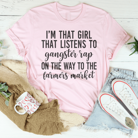 I'm That Girl That Listens To Gangster Rap On The Way To The Farmers Market T-shirt