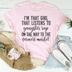 I'm That Girl That Listens To Gangster Rap On The Way To The Farmers Market T-shirt