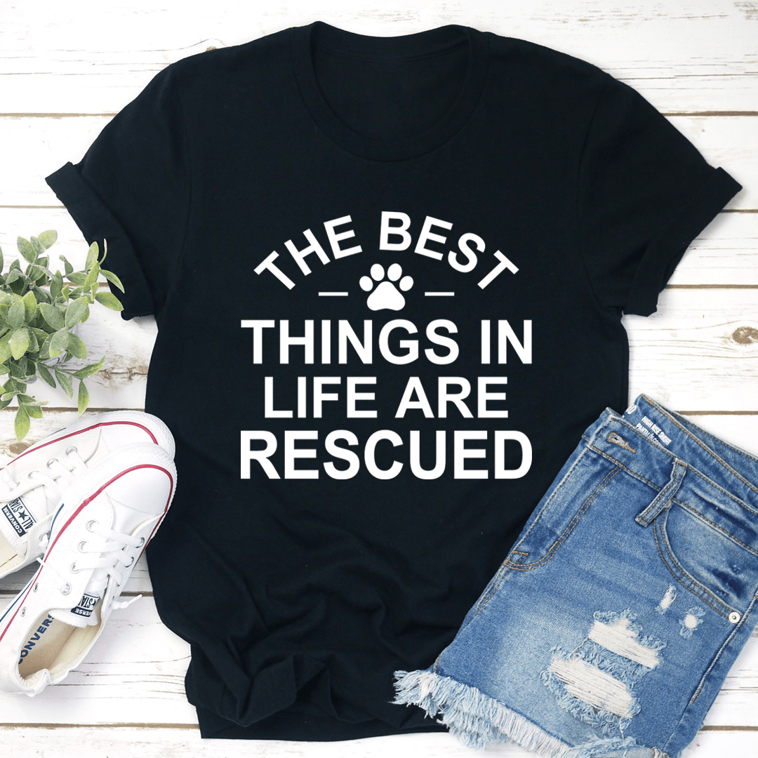 The Best Things In Life Are Rescue T-shirt