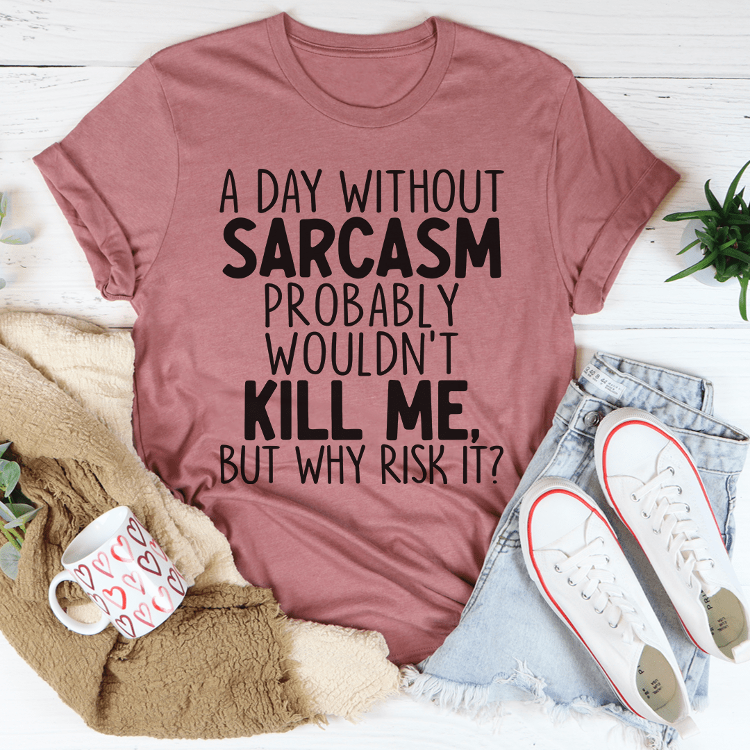 A Day Without Sarcasm T-shirt