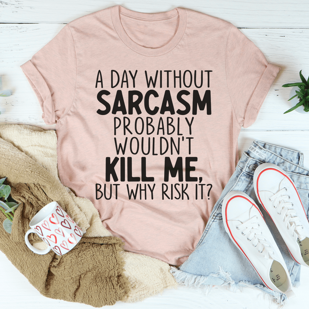 A Day Without Sarcasm T-shirt