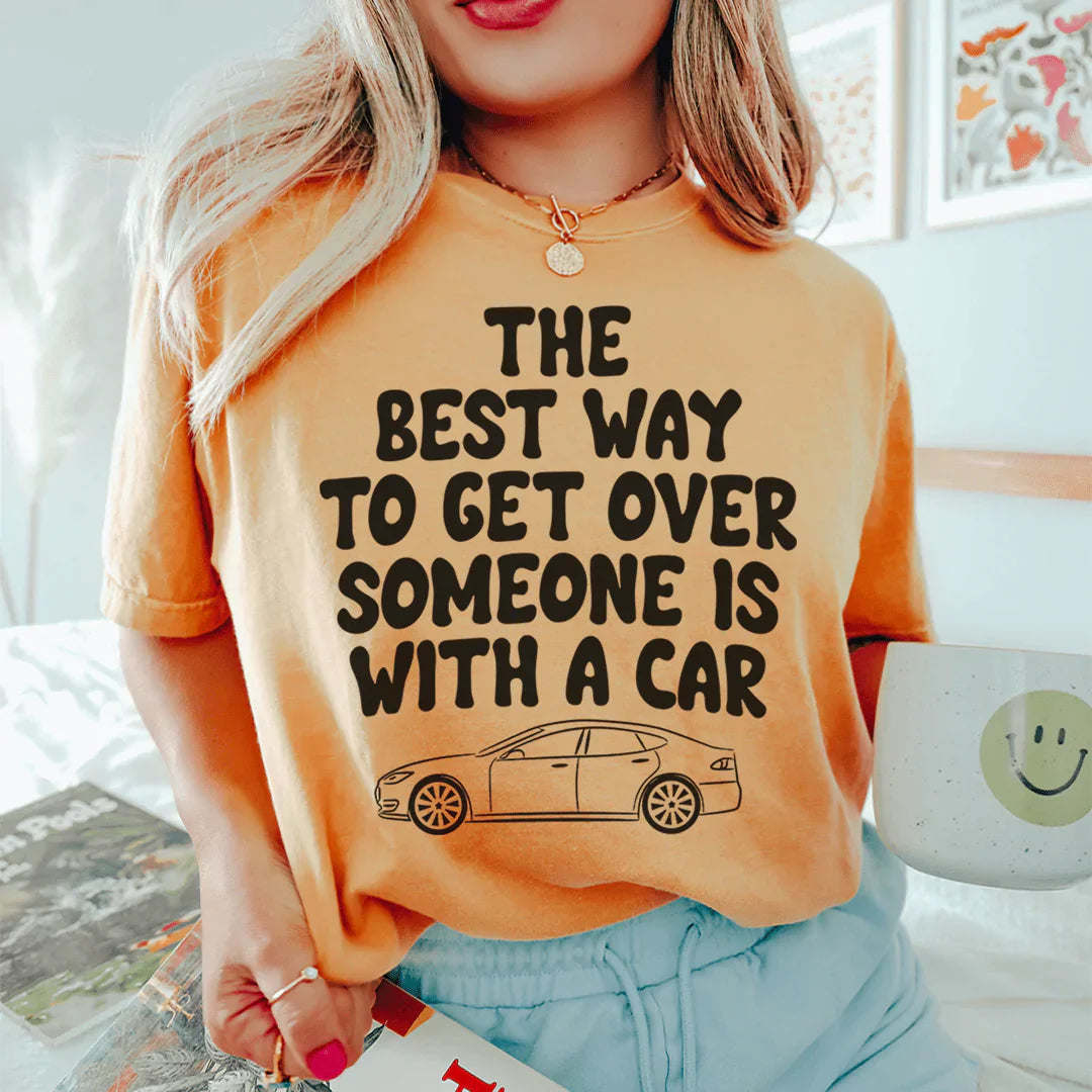 The Best Way To Get Over Someone Is With A Car T-shirt