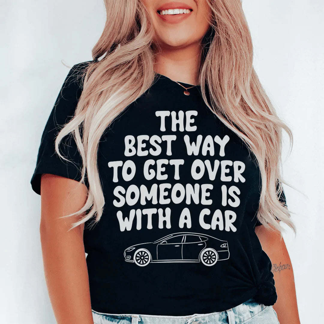 The Best Way To Get Over Someone Is With A Car T-shirt