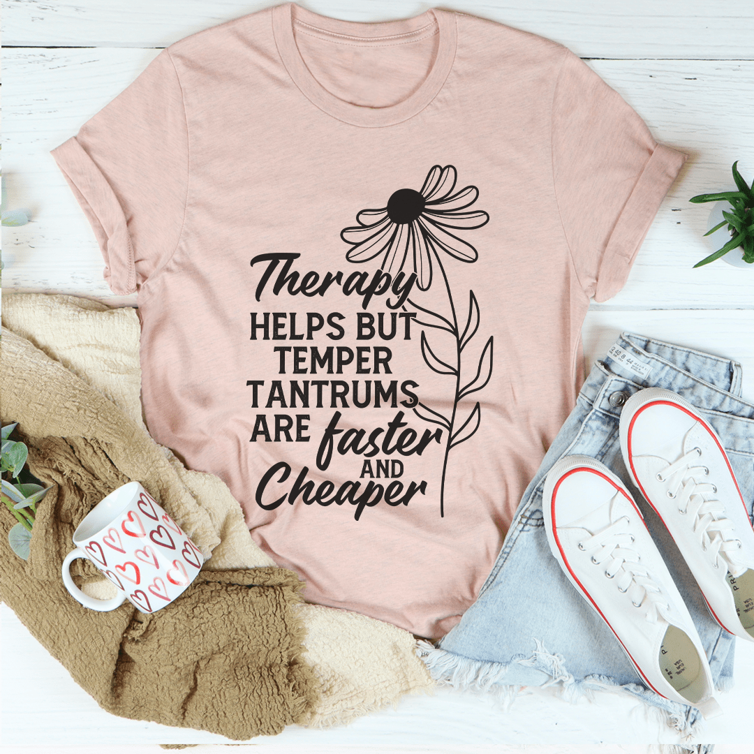 Therapy Helps But Temper Tantrums Are Faster And Cheaper T-shirt