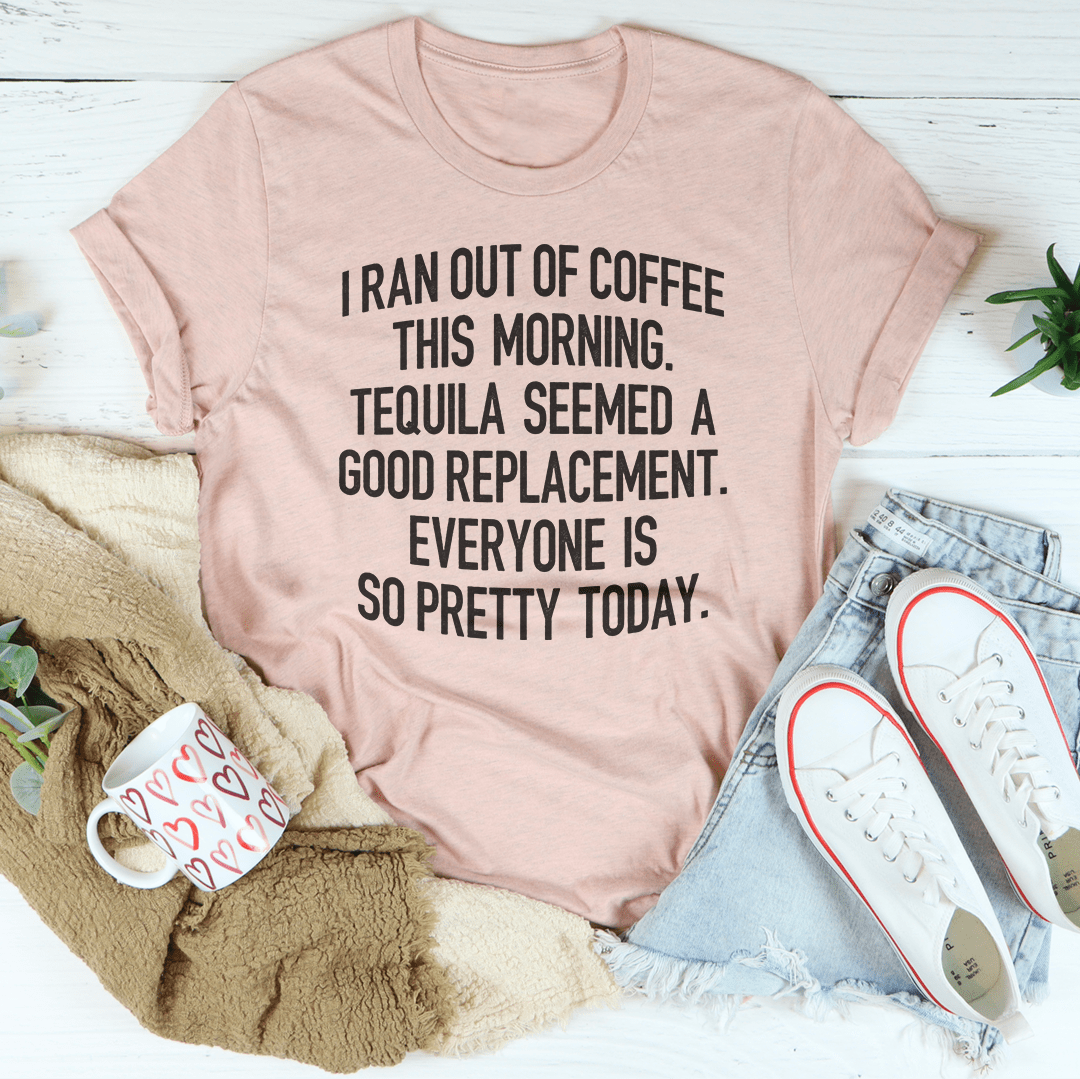 I Ran Out Of Coffee This Morning T-shirt