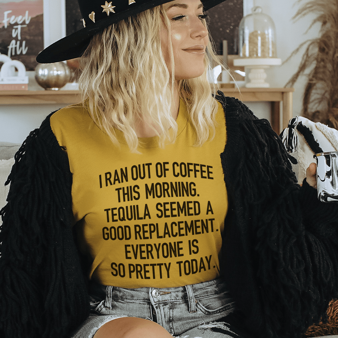 I Ran Out Of Coffee This Morning T-shirt