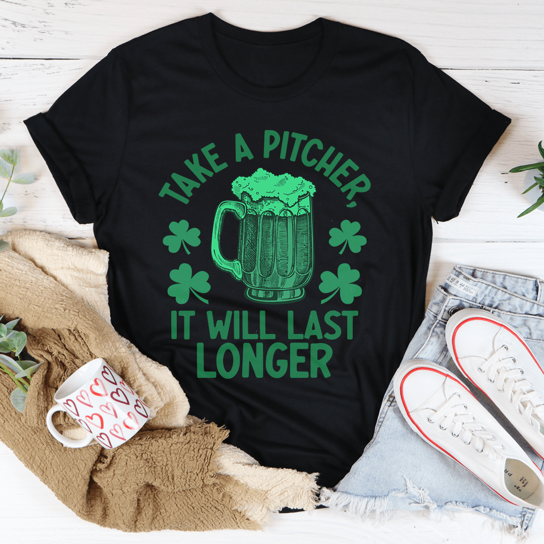 Take A Pitcher It Will Last Longer T-shirt