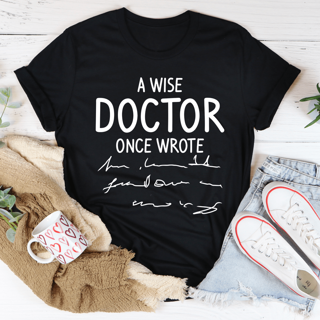 A Wise Doctor Once Wrote T-shirt