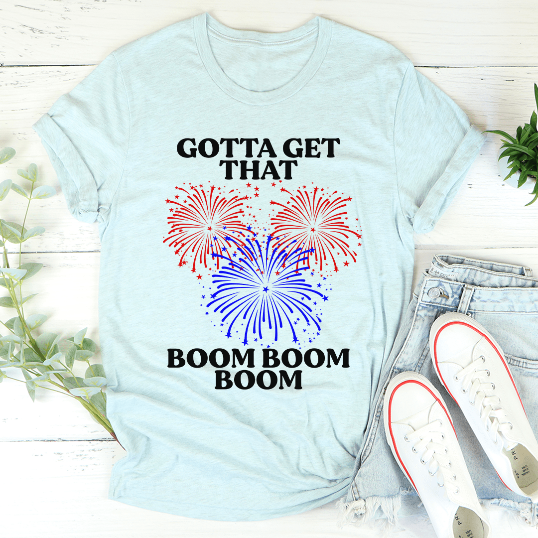 Gotta Get That Boom Boom Boom T-shirt