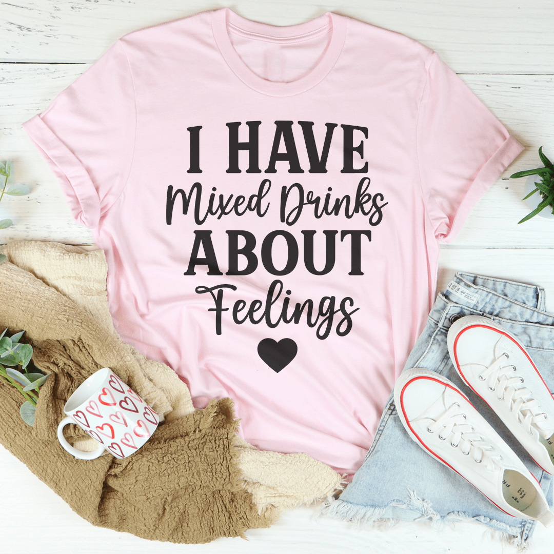 I Have Mixed Drinks About Feelings T-shirt