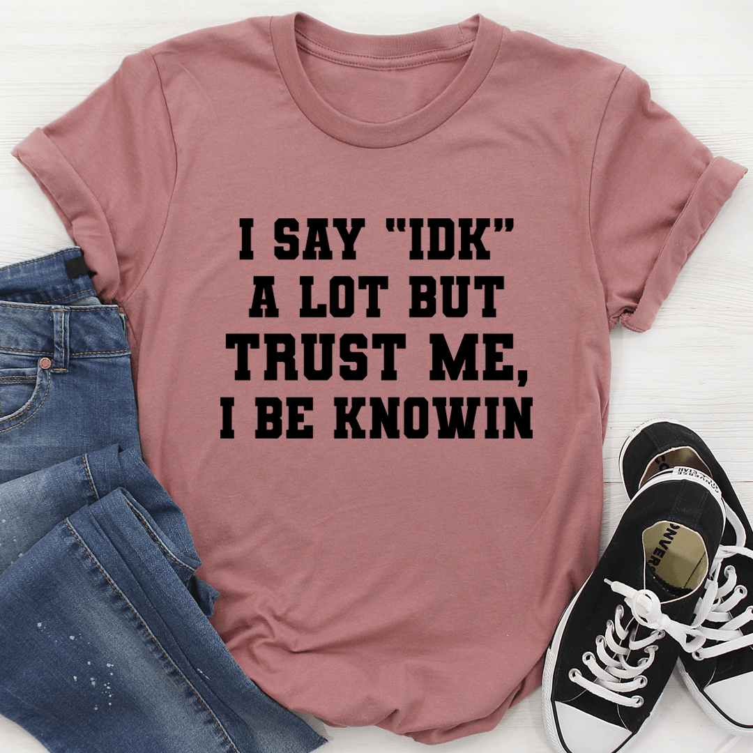 I Say "idk" A Lot T-shirt