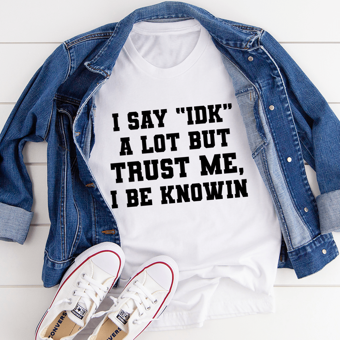 I Say "idk" A Lot T-shirt