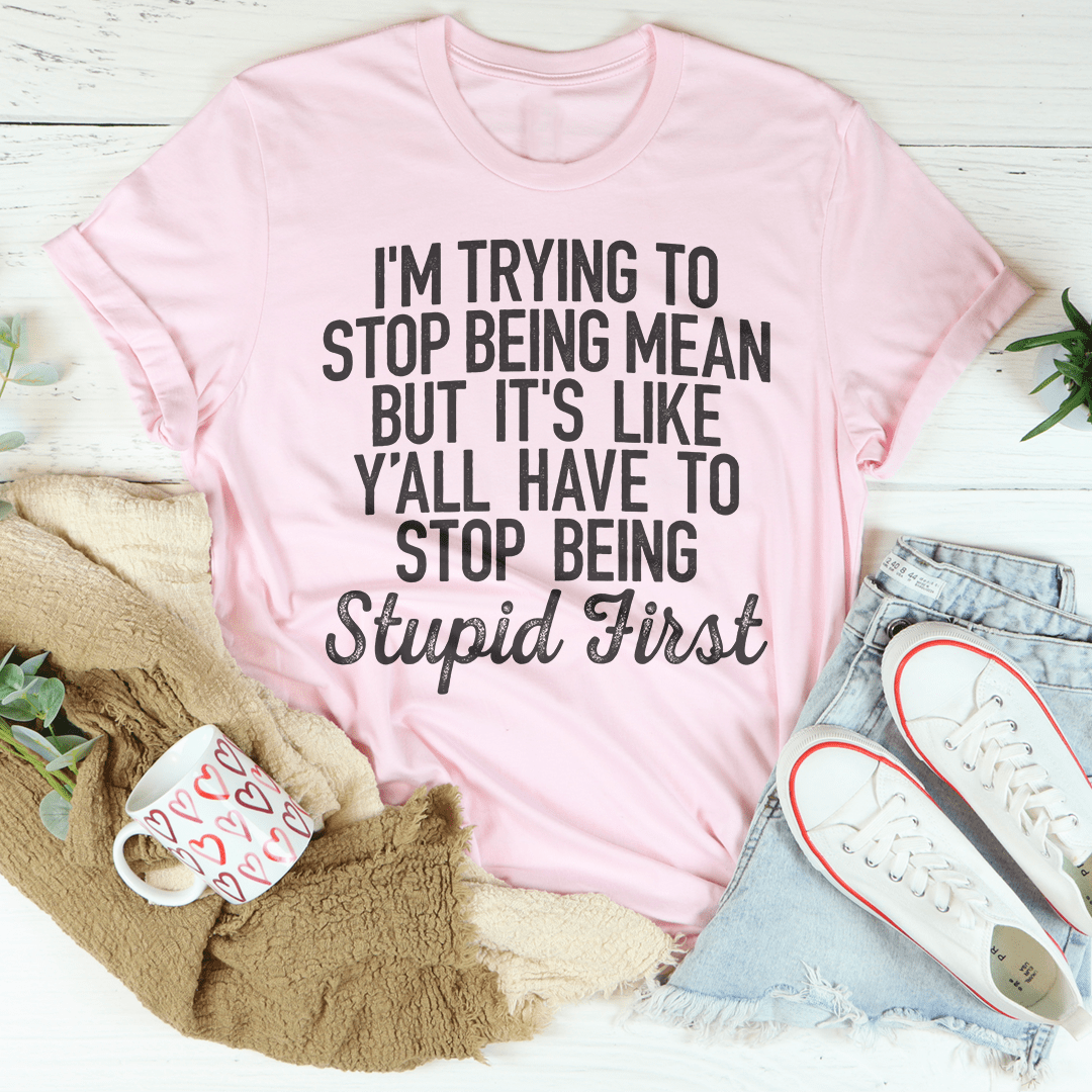 I'm Trying To Stop Being Mean T-shirt