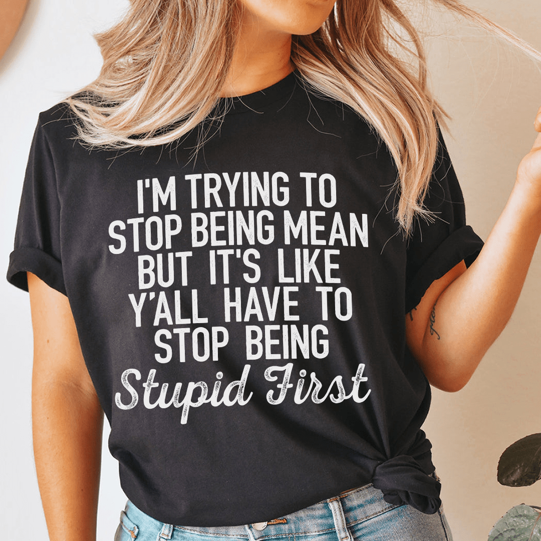 I'm Trying To Stop Being Mean T-shirt