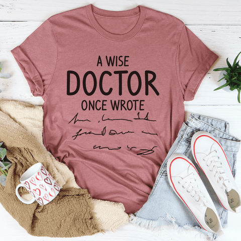 A Wise Doctor Once Wrote T-shirt