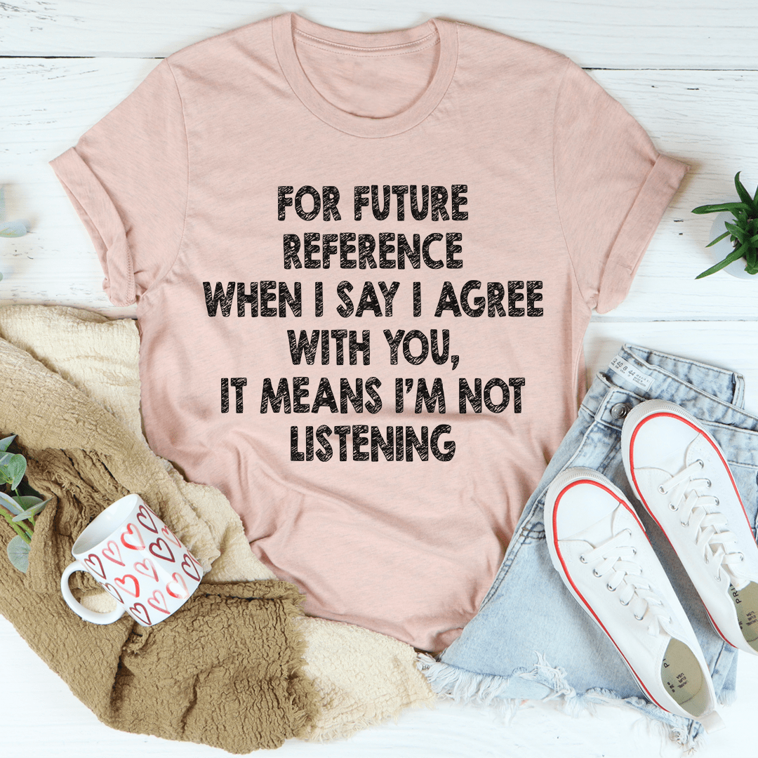 I'm Not Listening T-shirt