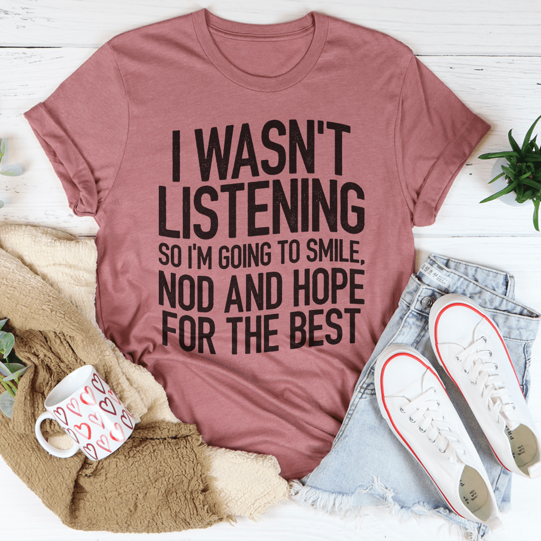 I Wasn't Listening T-shirt