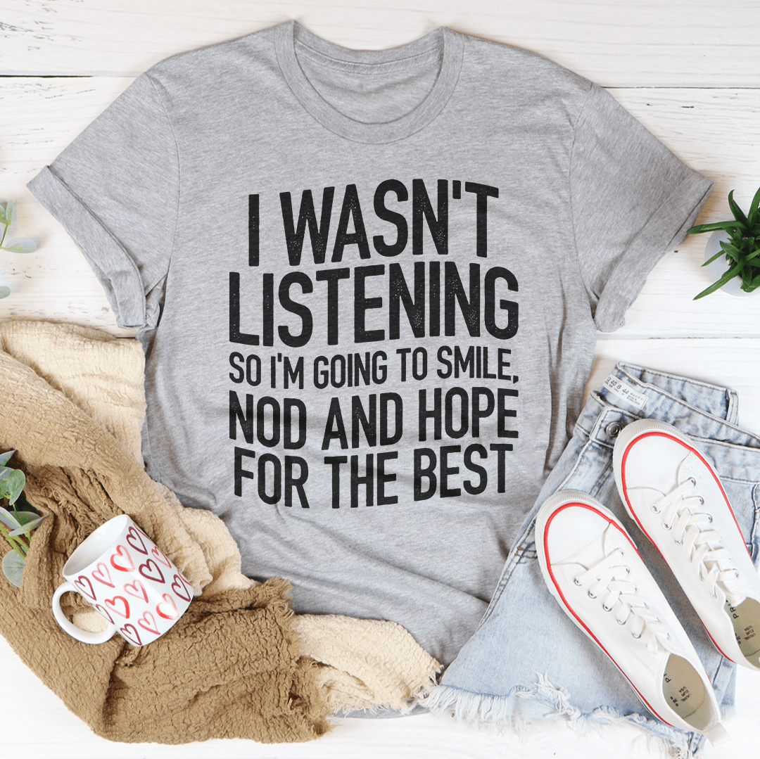 I Wasn't Listening T-shirt