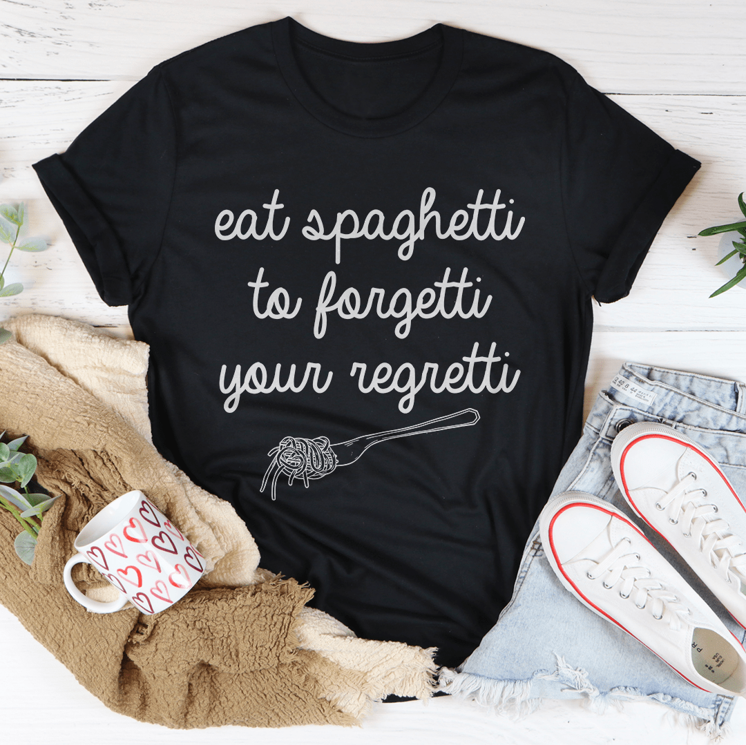 Eat Spaghetti To Forget Your Regretti T-shirt