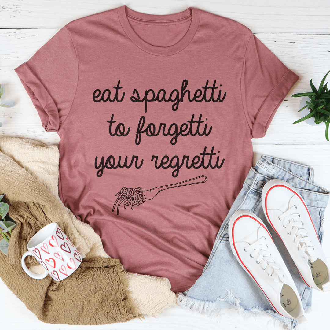 Eat Spaghetti To Forget Your Regretti T-shirt