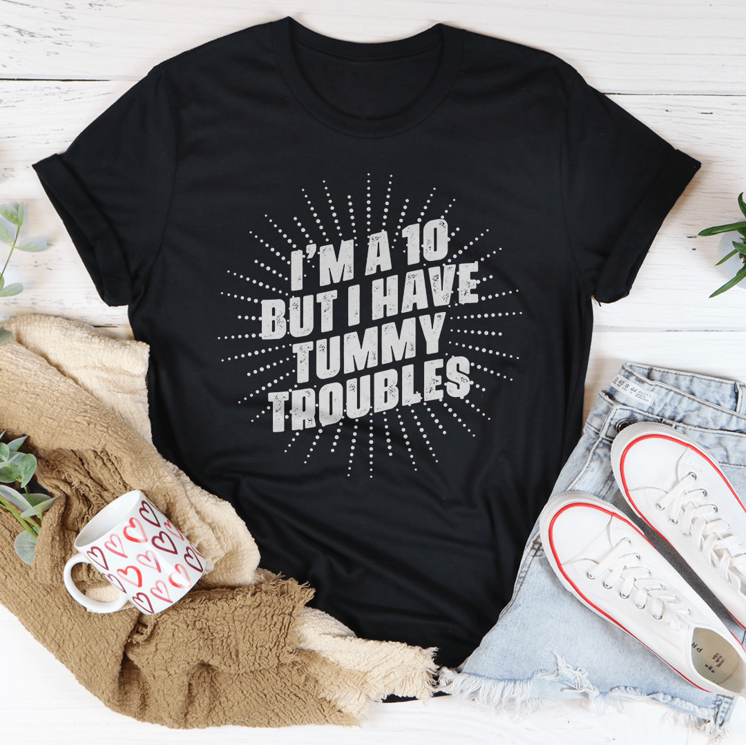 I'm A 10 But I Have Tummy Troubles T-shirt