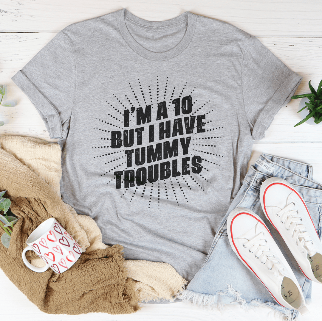 I'm A 10 But I Have Tummy Troubles T-shirt