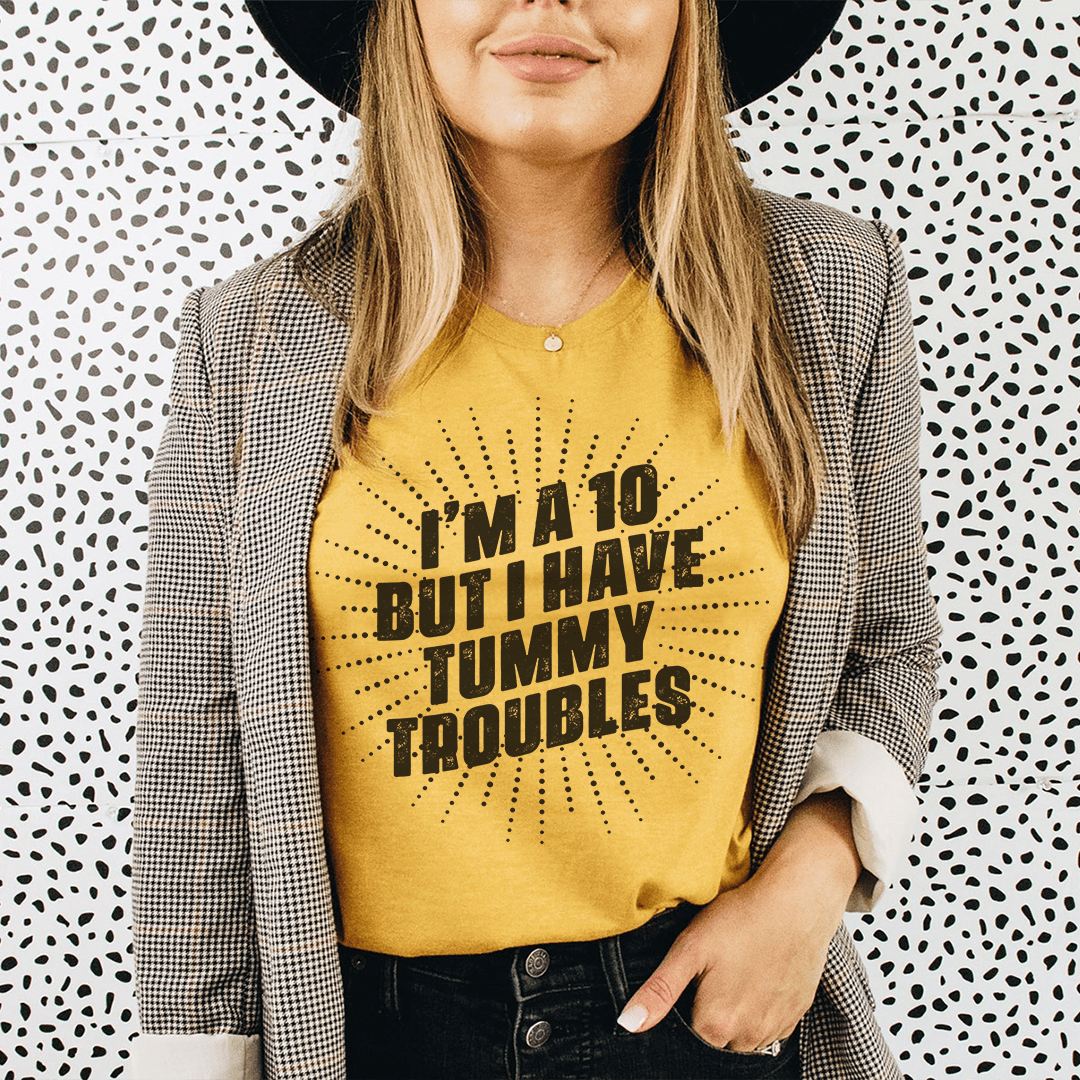 I'm A 10 But I Have Tummy Troubles T-shirt