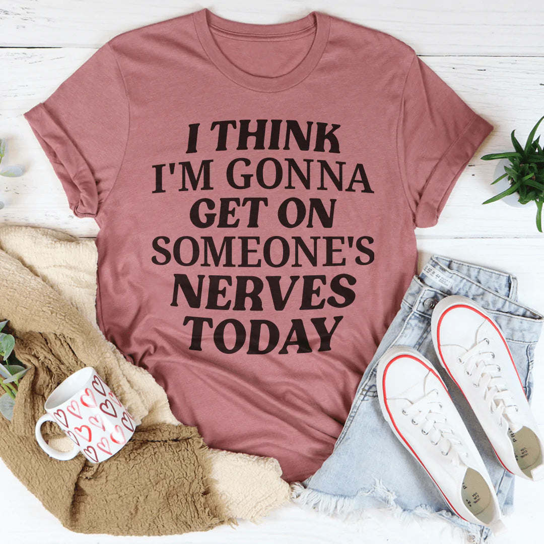 I Think I'm Gonna Get On Someone's Nerves Today T-shirt