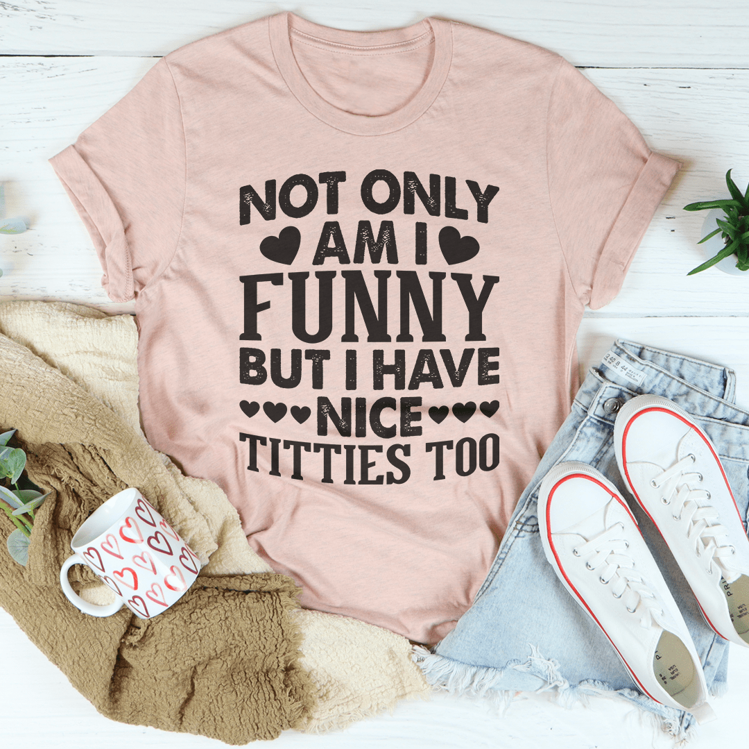 Not Only Am I Funny T-shirt