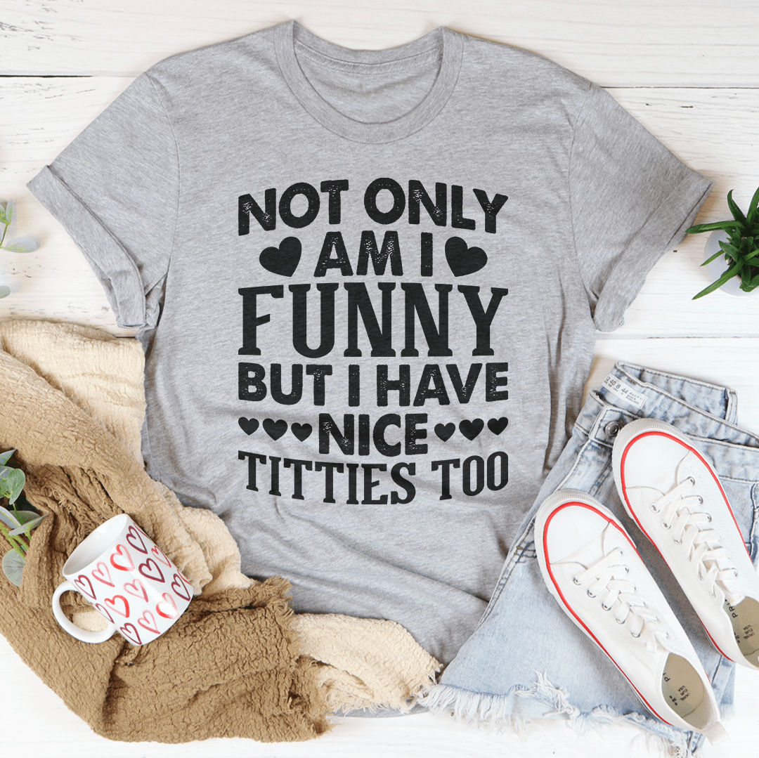 Not Only Am I Funny T-shirt