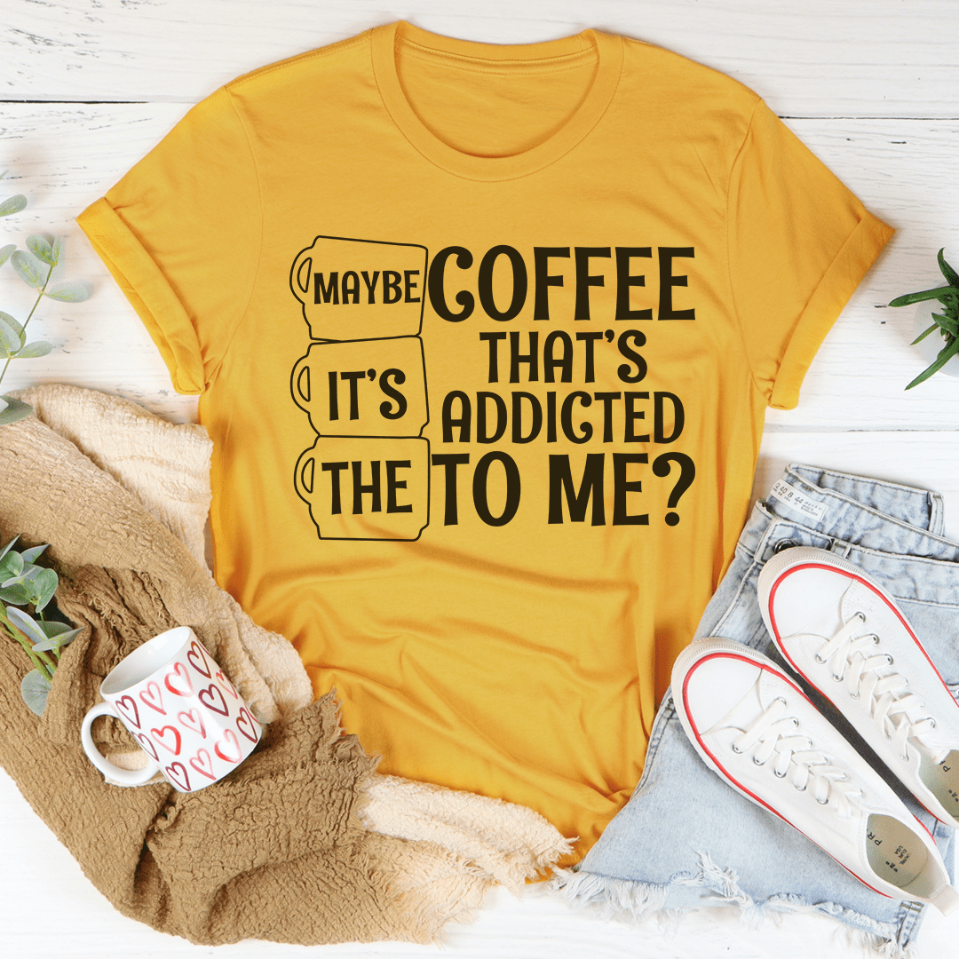 Maybe It's The Coffee T-shirt