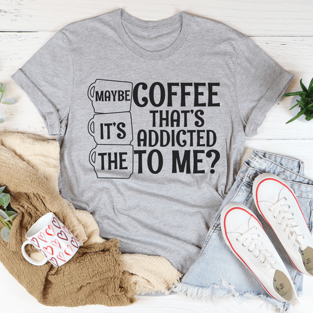 Maybe It's The Coffee T-shirt