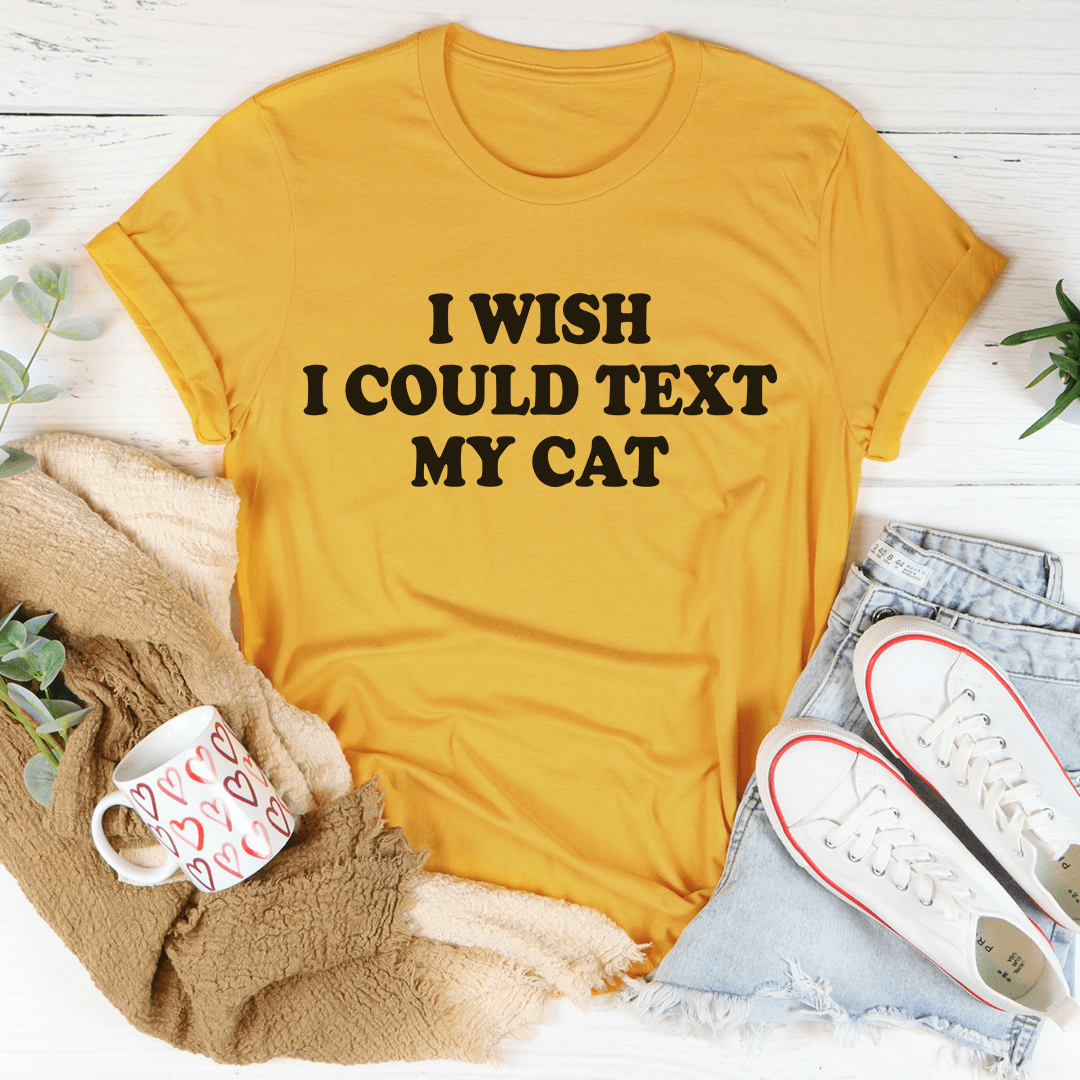 I Wish I Could Text My Cat T-shirt