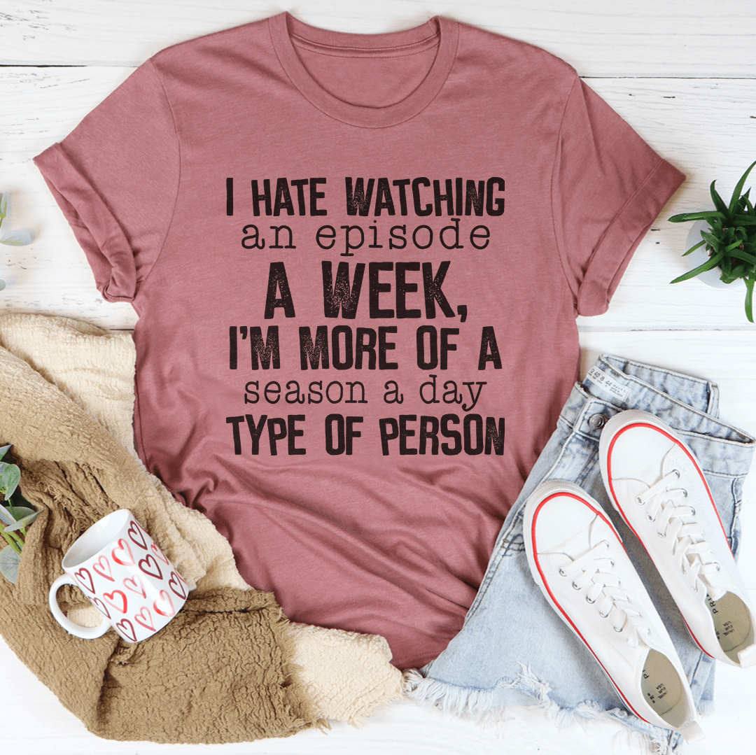 I Hate Watching An Episode A Week T-shirt