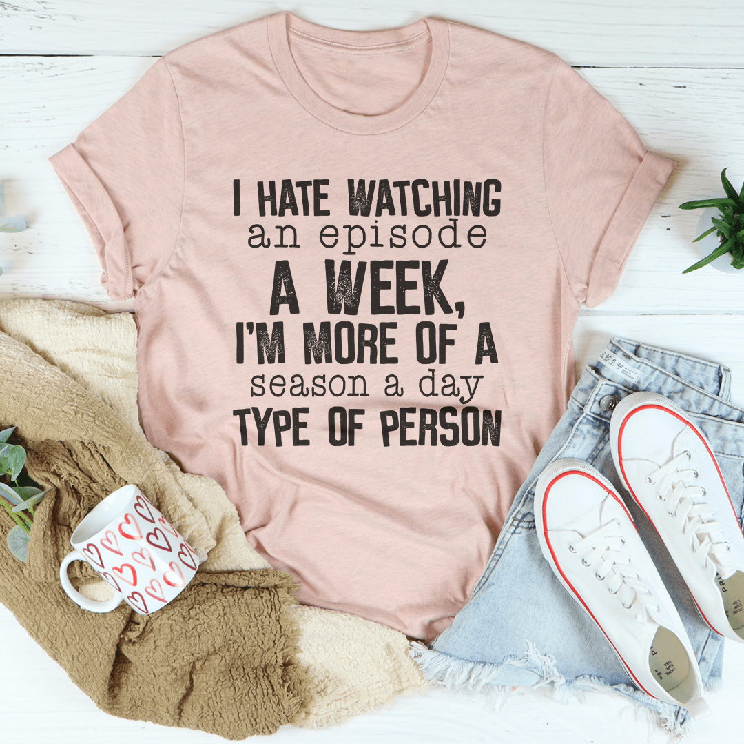 I Hate Watching An Episode A Week T-shirt