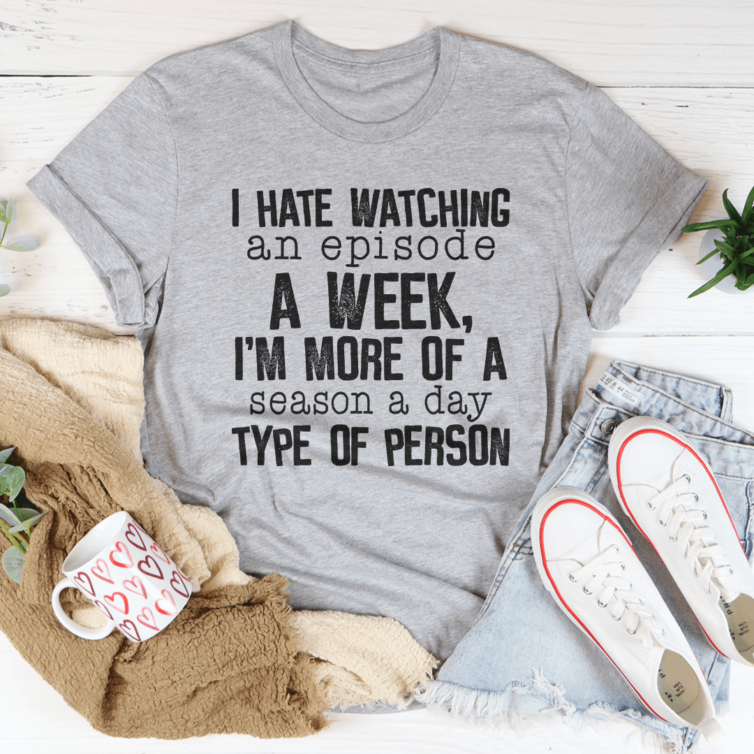 I Hate Watching An Episode A Week T-shirt