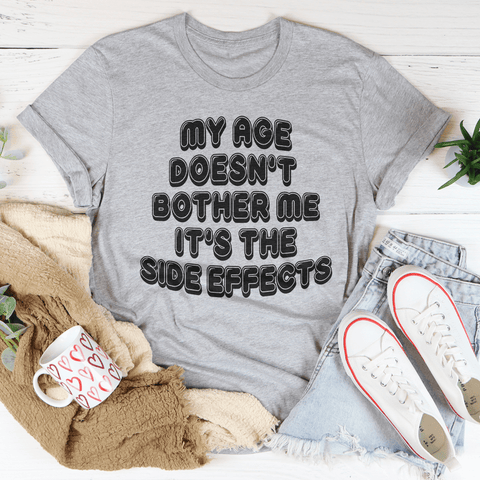 My Age Doesn't Bother Me It's The Side Effects T-shirt