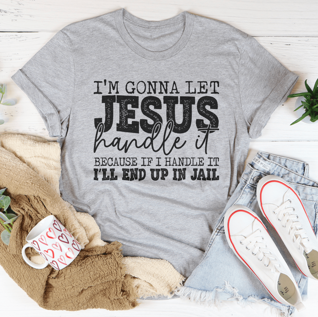 I'm Gonna Let Jesus Handle It T-shirt