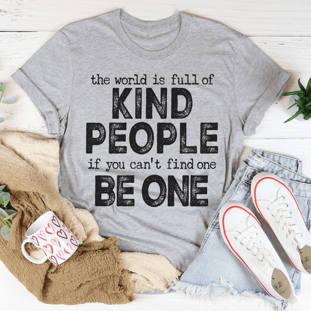 The World Is Full Of Kind People If You Can't Find One Be One T-shirt